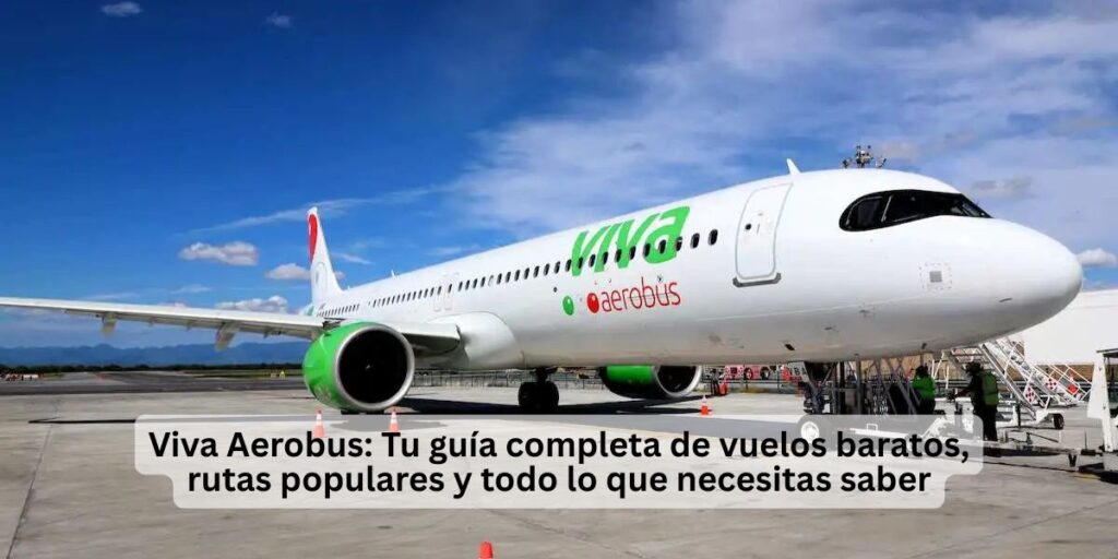 Viva Aerobus: Tu guía completa de vuelos baratos, rutas populares y todo lo que necesitas saber